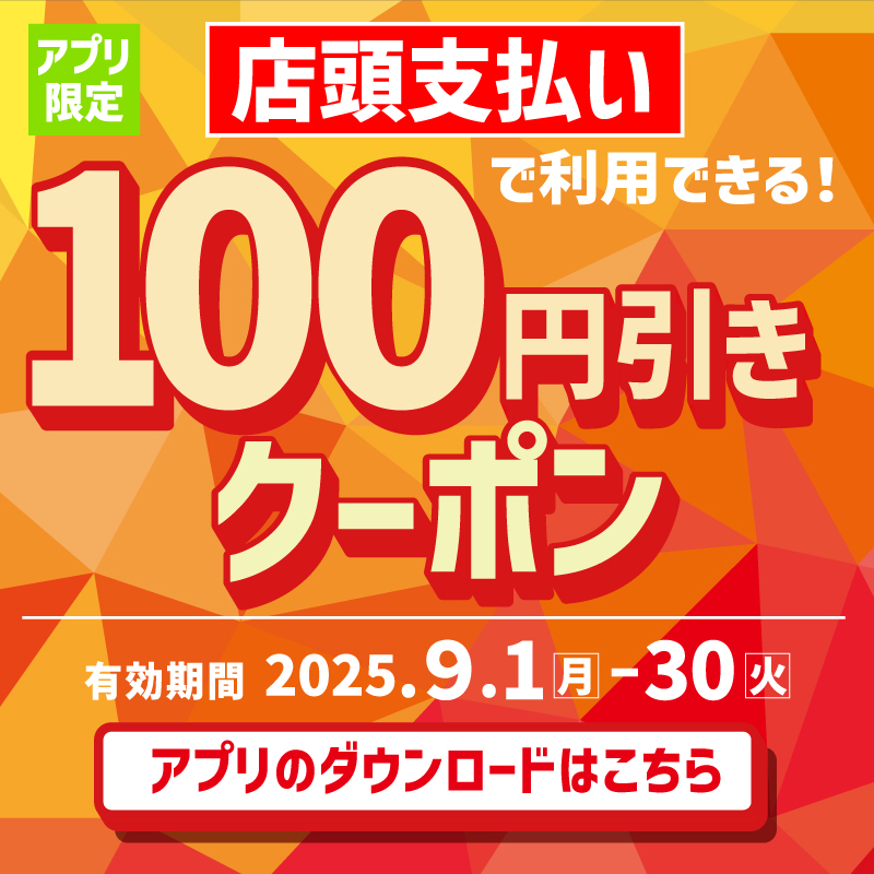 アプリ限定  店頭支払い  100円引きクーポン  有効期間 2025.9.1（月）〜 9.30（火）  アプリのダウンロードはこちら
