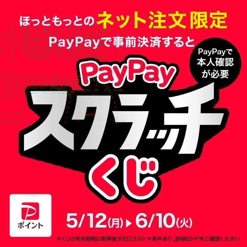 ほっともっとのネット注文限定 PayPayで事前決済すると PayPayスクラッチくじ PayPayで本人確認が必要 5月12日月曜日～6月10日火曜日 ※くじの有効期限は取得後30日23時59分 ※条件あり。詳しくはHPをご確認ください