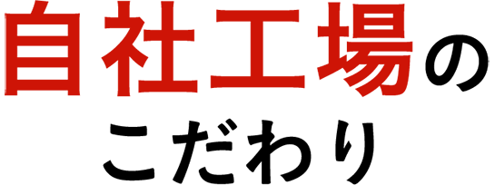 自社工場のこだわり