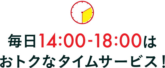 毎日14:00-18:00はおトクなタイムサービス！