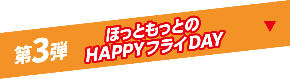 第3弾 ほっともっとのHAPPYフライDAY