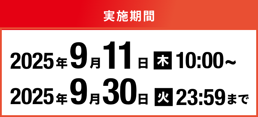 実施期間 2025年9月11日(木)10:00〜実施期間 2025年9月30日(火)23:59まで