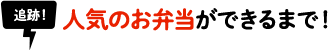 追跡！　人気のお弁当ができるまで